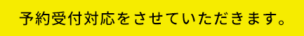 予約受付対応をさせていただきます。